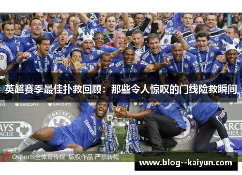 英超赛季最佳扑救回顾：那些令人惊叹的门线险救瞬间