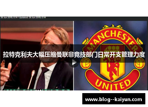 拉特克利夫大幅压缩曼联非竞技部门日常开支管理力度 拉特克利夫大幅压缩曼联非竞技部门日常开支管理力度