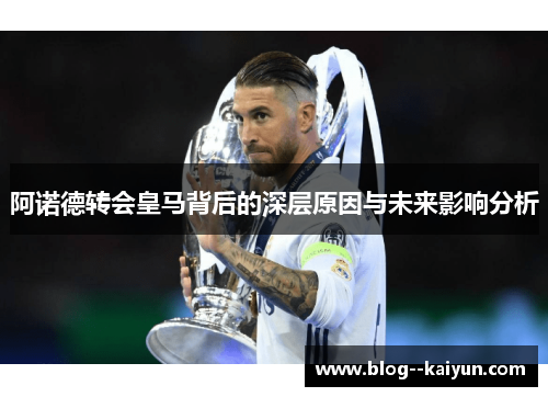 阿诺德转会皇马背后的深层原因与未来影响分析
