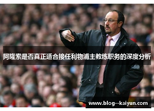 阿隆索是否真正适合接任利物浦主教练职务的深度分析