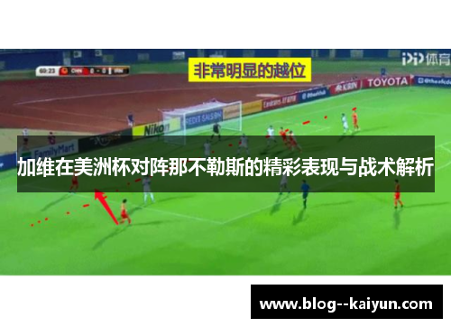 加维在美洲杯对阵那不勒斯的精彩表现与战术解析 加维在美洲杯对阵那不勒斯的精彩表现与战术解析