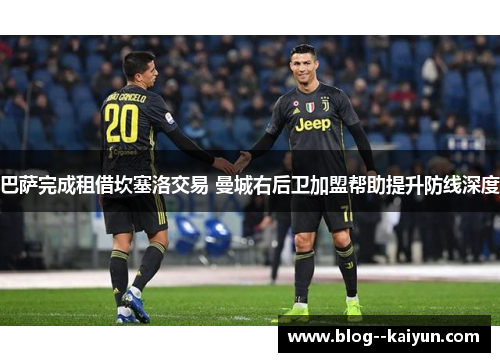 巴萨完成租借坎塞洛交易 曼城右后卫加盟帮助提升防线深度 巴萨完成租借坎塞洛交易 曼城右后卫加盟帮助提升防线深度